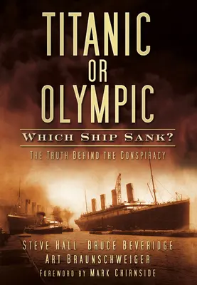 Titanic sau Olympic: Care navă s-a scufundat?: Adevărul din spatele conspirației - Titanic or Olympic: Which Ship Sank?: The Truth Behind the Conspiracy