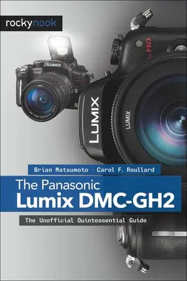 Panasonic Lumix DMC-Gh2: The Unofficial Quintessential Guide - The Panasonic Lumix DMC-Gh2: The Unofficial Quintessential Guide