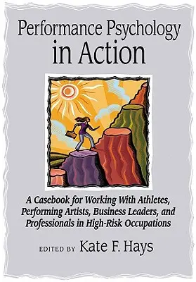 Psihologia performanței în acțiune: A Casebook for Working with Athletes, Performing Artists, Business Leaders, and Professionals in High-Risk Occupatio - Performance Psychology in Action: A Casebook for Working with Athletes, Performing Artists, Business Leaders, and Professionals in High-Risk Occupatio