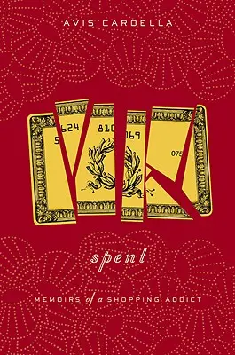 Spent: Memoirs of a Shopping Addict (Memoriile unui dependent de cumpărături) - Spent: Memoirs of a Shopping Addict