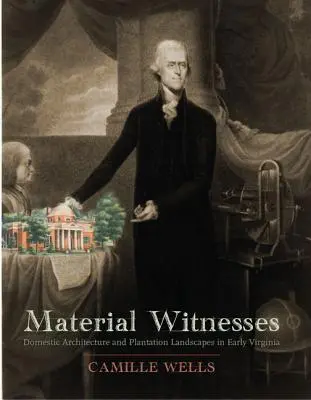Martori materiali: Arhitectura domestică și peisajele plantațiilor în Virginia timpurie - Material Witnesses: Domestic Architecture and Plantation Landscapes in Early Virginia