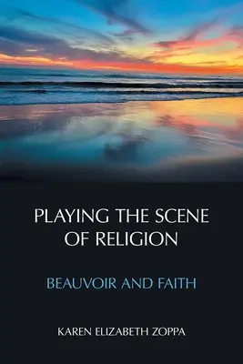 Redarea scenei religiei: Beauvoir și credința - Playing the Scene of Religion: Beauvoir and Faith