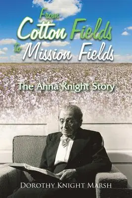 De la câmpurile de bumbac la câmpurile de misiune: Povestea Annei Knight - From Cotton Fields to Mission Fields: The Anna Knight Story