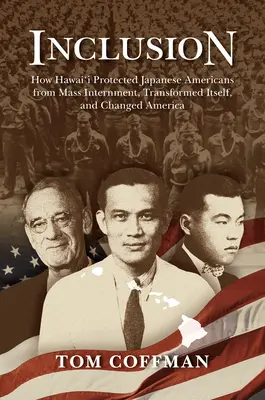 Incluziune: Cum a protejat Hawai'i pe japonezii americani de internarea în masă, cum s-a transformat și cum a schimbat America - Inclusion: How Hawai'i Protected Japanese Americans from Mass Internment, Transformed Itself, and Changed America