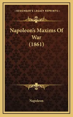 Maximele de război ale lui Napoleon (1861) - Napoleon's Maxims Of War (1861)