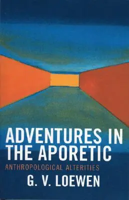Adventures in the Aporetic: Alterități antropologice - Adventures in the Aporetic: Anthropological Alterities