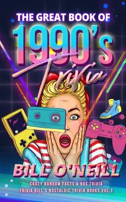 The Great Book of 1990s Trivia: Fapte nebunești la întâmplare și curiozități despre anii '90 - The Great Book of 1990s Trivia: Crazy Random Facts & 90s Trivia