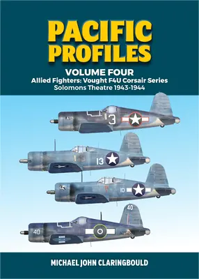 Pacific Profiles Volume Four: Luptători aliați: Vought F4u Corsair Series Solomons Theatre 1943-1944 - Pacific Profiles Volume Four: Allied Fighters: Vought F4u Corsair Series Solomons Theatre 1943-1944