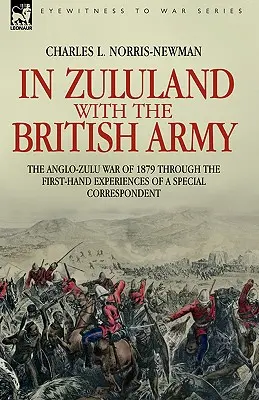 În Zululand cu armata britanică - Războiul Anglo-Zulu din 1879 prin experiențele de primă mână ale unui corespondent special - In Zululand with the British Army - The Anglo-Zulu war of 1879 through the first-hand experiences of a special correspondent