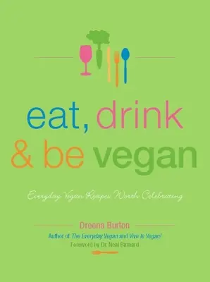 Mănâncă, bea și fii vegan: Everyday Vegan Recipes Worth Celebrating (Rețete vegane de zi cu zi care merită sărbătorite) - Eat, Drink & Be Vegan: Everyday Vegan Recipes Worth Celebrating