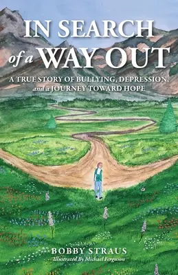 În căutarea unei căi de ieșire: O poveste adevărată despre intimidare, depresie și o călătorie spre speranță: A True Story of Bullying, Depression, and a Journey Toward Hope - In Search of a Way Out: A True Story of Bullying, Depression, and a Journey Toward Hope