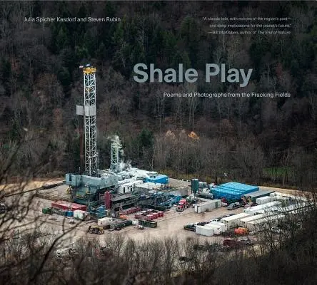 Shale Play: Poezii și fotografii din domeniul fracturării - Shale Play: Poems and Photographs from the Fracking Fields