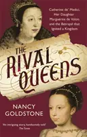Regine rivale - Catherine de' Medici, fiica ei, Marguerite de Valois, și trădarea care a aprins un regat - Rival Queens - Catherine de' Medici, her daughter Marguerite de Valois, and the Betrayal That Ignited a Kingdom