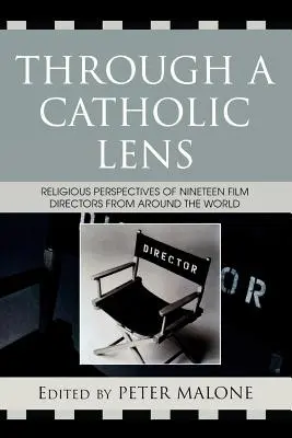 Printr-o lentilă catolică: Religious Perspectives of 19 Film Directors from Around the World - Through a Catholic Lens: Religious Perspectives of 19 Film Directors from Around the World