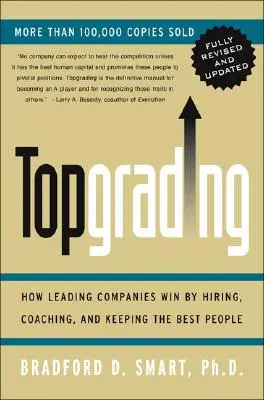 Topgrading (Ediție PHP revizuită): Cum câștigă companiile de top prin angajarea, pregătirea și păstrarea celor mai buni oameni - Topgrading (Revised PHP Edition): How Leading Companies Win by Hiring, Coaching and Keeping the Best People