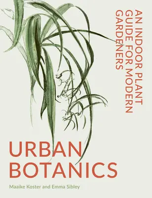 Botanică urbană: Un ghid de plante de interior pentru grădinarii moderni - Urban Botanics: An Indoor Plant Guide for Modern Gardeners