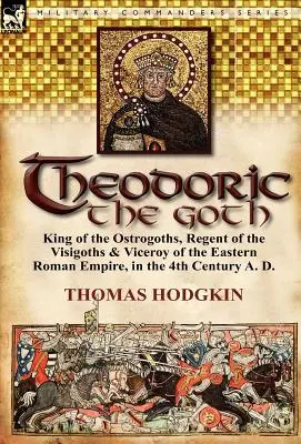Theodoric Goticul: Rege al ostrogoților, regent al vizigoților și vicerege al Imperiului Roman de Răsărit, în secolul al IV-lea d. Hr. - Theodoric the Goth: King of the Ostrogoths, Regent of the Visigoths & Viceroy of the Eastern Roman Empire, in the 4th Century A. D.