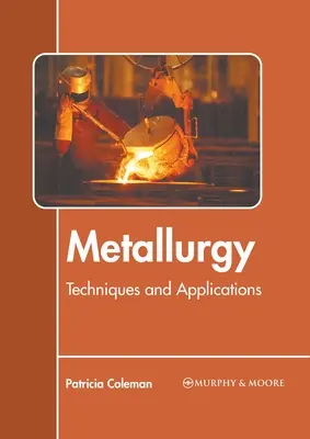 Metalurgie: Tehnici și aplicații - Metallurgy: Techniques and Applications