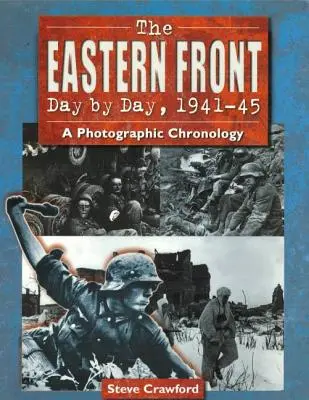 Frontul de Est zi de zi, 1941-45: O cronologie fotografică - The Eastern Front Day by Day, 1941-45: A Photographic Chronology
