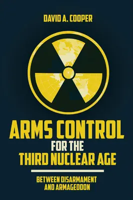 Controlul armelor pentru a treia eră nucleară: Între dezarmare și Armaghedon - Arms Control for the Third Nuclear Age: Between Disarmament and Armageddon