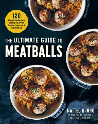 Ghidul suprem al chifteluțelor: 100 de rețete apetisante, garnituri, sosuri și ornamente - The Ultimate Guide to Meatballs: 100 Mouthwatering Recipes, Sides, Sauces & Garnishes