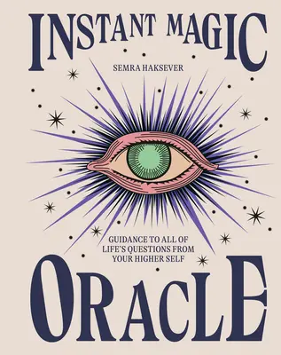 Oracolul Magic Instant: Ghid pentru toate întrebările vieții de la Sinele tău Superior - Instant Magic Oracle: Guidance to All of Life's Questions from Your Higher Self