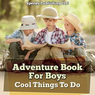 Carte de aventură pentru băieți: Lucruri interesante de făcut - Adventure Book For Boys: Cool Things To Do