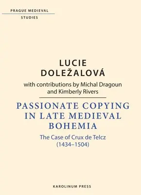 Copierea pasionată în Boemia medievală târzie: Cazul lui Crux de Telcz (1434-1504) - Passionate Copying in Late Medieval Bohemia: The Case of Crux de Telcz (1434-1504)