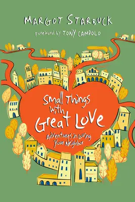 Lucruri mici cu dragoste mare: Aventuri în iubirea aproapelui tău - Small Things with Great Love: Adventures in Loving Your Neighbor