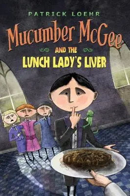 Mucumber McGee și ficatul doamnei de la masă - Mucumber McGee and the Lunch Lady's Liver