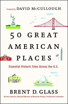 50 de locuri americane minunate: Locuri istorice esențiale din SUA (Essential Historic Sites Across the U.S.) - 50 Great American Places: Essential Historic Sites Across the U.S.