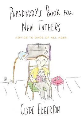 Papadaddy's Book for New Fathers: Sfaturi pentru tații de toate vârstele - Papadaddy's Book for New Fathers: Advice to Dads of All Ages