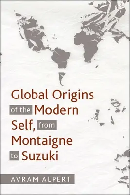 Originile globale ale sinelui modern, de la Montaigne la Suzuki - Global Origins of the Modern Self, from Montaigne to Suzuki
