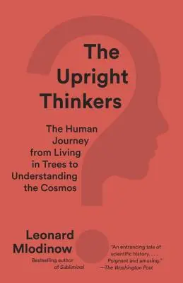 Gânditorii drepți: Călătoria omului de la viața în copaci la înțelegerea cosmosului - The Upright Thinkers: The Human Journey from Living in Trees to Understanding the Cosmos
