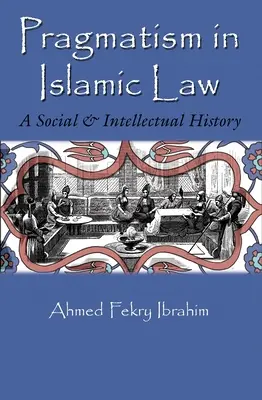 Pragmatismul în dreptul islamic: O istorie socială și intelectuală - Pragmatism in Islamic Law: A Social and Intellectual History
