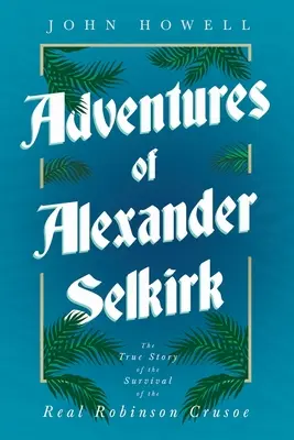 Aventurile lui Alexander Selkirk - Povestea adevărată a supraviețuirii adevăratului Robinson Crusoe - Adventures of Alexander Selkirk - The True Story of the Survival of the Real Robinson Crusoe