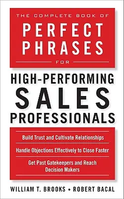 Cartea completă a frazelor perfecte pentru profesioniștii în vânzări cu performanțe ridicate (The Complete Book of Perfect Phrases for High-Performing Sales Professionals) - The Complete Book of Perfect Phrases for High-Performing Sales Professionals