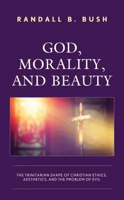 Dumnezeu, moralitatea și frumusețea: Forma trinitară a eticii creștine, a esteticii și a problemei răului - God, Morality, and Beauty: The Trinitarian Shape of Christian Ethics, Aesthetics, and the Problem of Evil