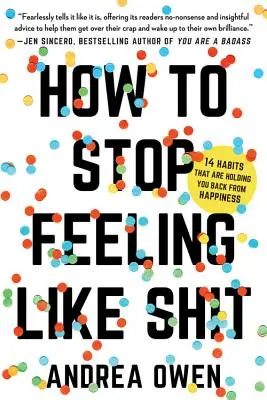 Cum să nu te mai simți ca naiba: 14 obiceiuri care te țin departe de fericire - How to Stop Feeling Like Sh*t: 14 Habits That Are Holding You Back from Happiness