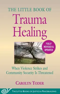 The Little Book of Trauma Healing: Revised & Updated: Când violența lovește și securitatea comunității este amenințată - The Little Book of Trauma Healing: Revised & Updated: When Violence Strikes and Community Security Is Threatened