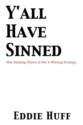 Voi toți ați păcătuit - Cum să dai vina pe alții nu este o strategie câștigătoare - Y'all Have Sinned - How Blaming Others Is Not A Winning Strategy