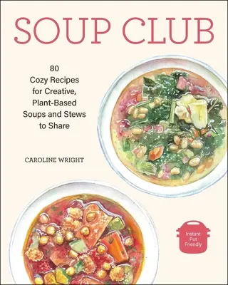 Soup Club: 80 de rețete confortabile pentru supe și tocănițe creative pe bază de plante de împărtășit - Soup Club: 80 Cozy Recipes for Creative Plant-Based Soups and Stews to Share