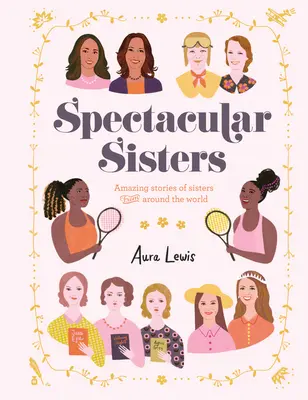 Surori spectaculoase: Amazing Stories of Sisters from Around the World (Poveștile uimitoare ale surorilor din întreaga lume) - Spectacular Sisters: Amazing Stories of Sisters from Around the World