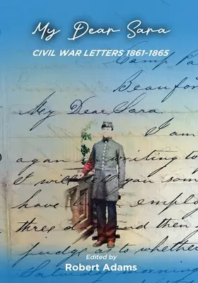 Draga mea Sara Scrisori din Războiul Civil 1861-1865 - My Dear Sara Civil War Letters 1861-1865