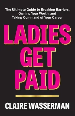 Doamnele sunt plătite: Ghidul suprem pentru spargerea barierelor, asumarea valorii și preluarea comenzii carierei tale - Ladies Get Paid: The Ultimate Guide to Breaking Barriers, Owning Your Worth, and Taking Command of Your Career