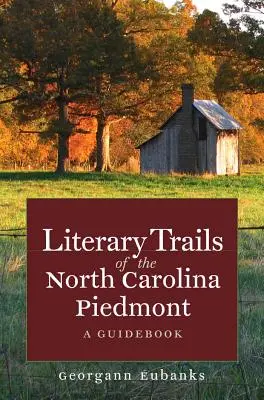 Traseele literare din Piemontul Carolinei de Nord: Un ghid - Literary Trails of the North Carolina Piedmont: A Guidebook