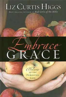 Îmbrățișează harul: Bine ați venit la viața iertată - Embrace Grace: Welcome to the Forgiven Life