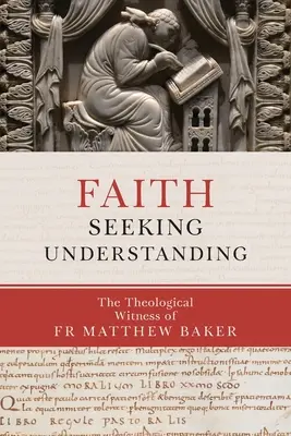 Credința în căutarea înțelegerii: Mărturia teologică a părintelui Matthew Baker - Faith Seeking Understanding: The Theological Witness of Fr Matthew Baker