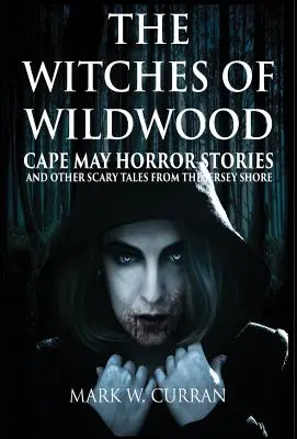 Vrăjitoarele din Wildwood: Cape May Horror Stories and Other Scary Tales from the Jersey Shore: 10 povestiri și o nuvelă - O colecție de contem - Witches of Wildwood: Cape May Horror Stories and Other Scary Tales from the Jersey Shore: 10 Stories and a Novella - A Collection of Contem