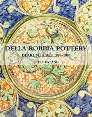 Ceramica Della Robbia: Birkenhead, 1894-1906 - The Della Robbia Pottery: Birkenhead, 1894-1906
